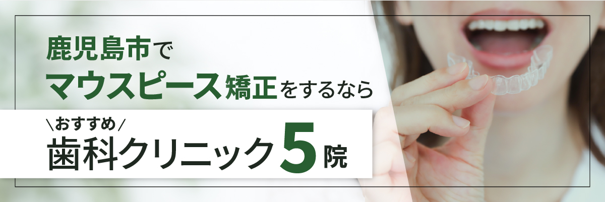 鹿児島市でマウスピース矯正をするならおすすめ歯科クリニック医院5院